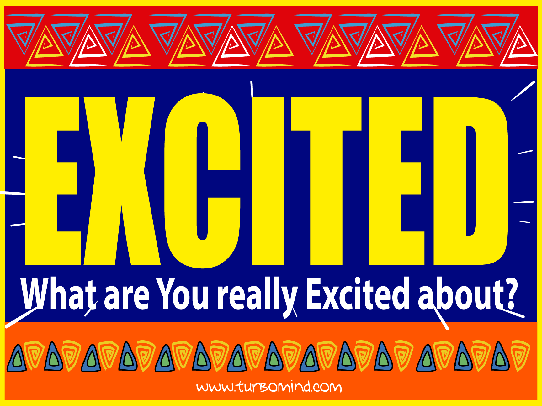 WHAT ARE YOU REALLY EXCITED ABOUT?