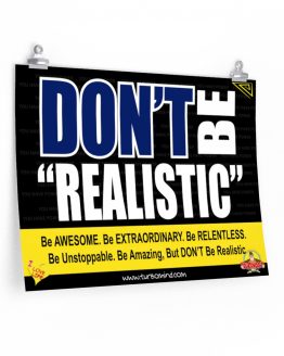 DON´T BE REALISTIC. BE AWESOME-1