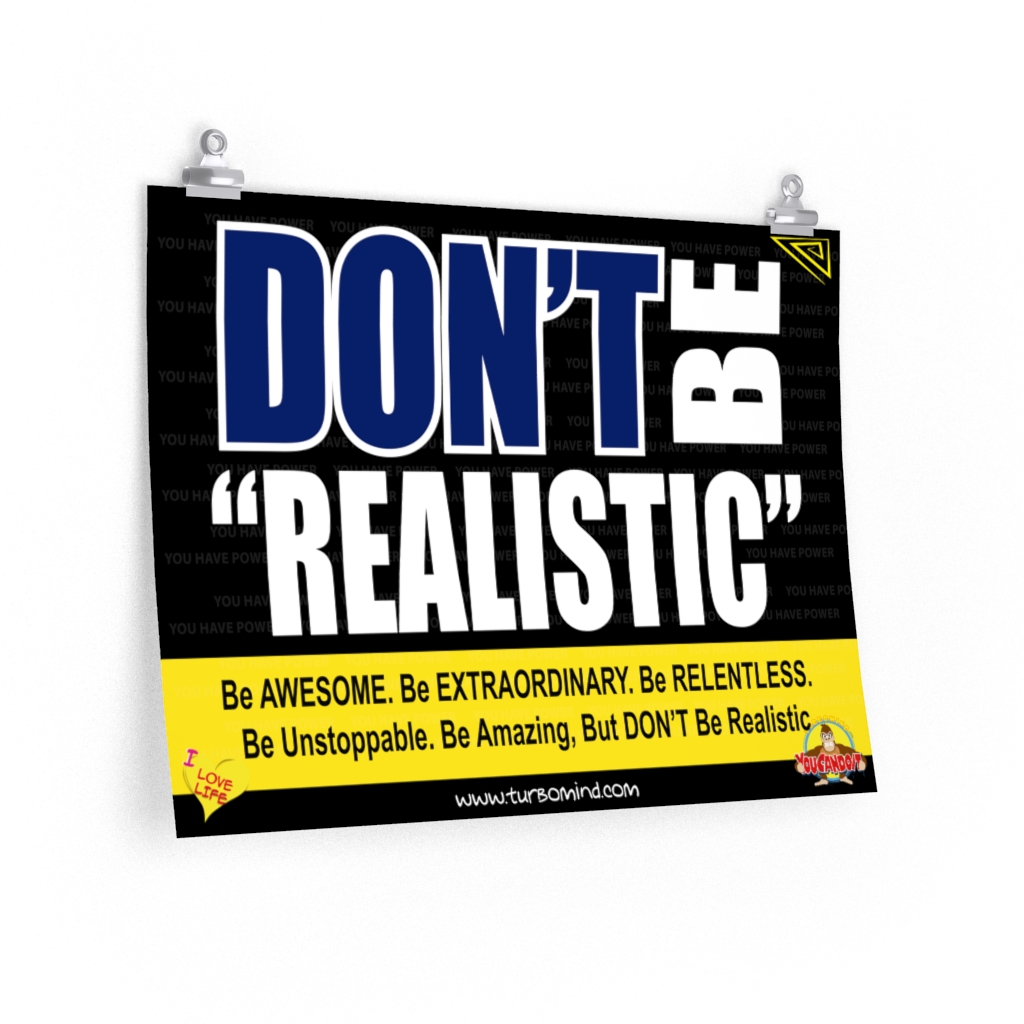 DON´T BE REALISTIC. BE AWESOME-1