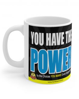 YOU HAVE THE POWER BY THE CHOICES YOU MAKE-Mug