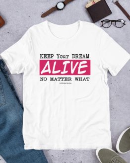 KEEP YOUR DREAM ALIVE NO MATTER WHAT-Short-Sleeve Unisex T-Shirt